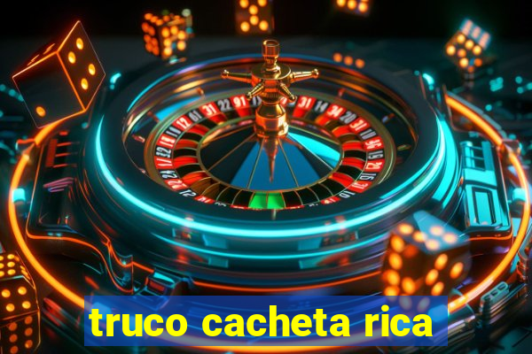 truco cacheta rica